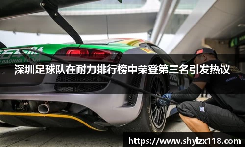深圳足球队在耐力排行榜中荣登第三名引发热议